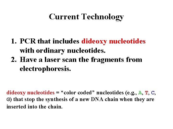 Current Technology 1. PCR that includes dideoxy nucleotides with ordinary nucleotides. 2. Have a