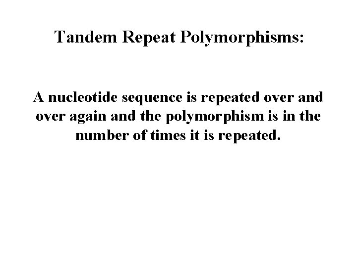 Tandem Repeat Polymorphisms: A nucleotide sequence is repeated over and over again and the