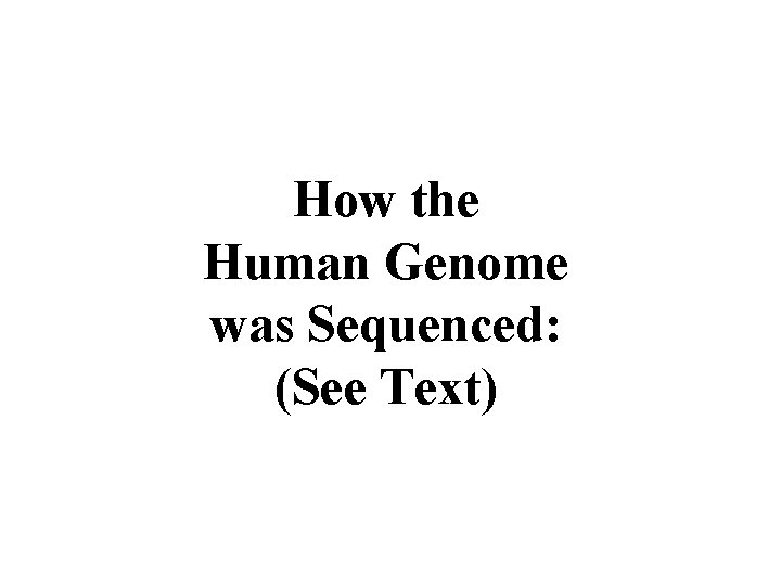 How the Human Genome was Sequenced: (See Text) 