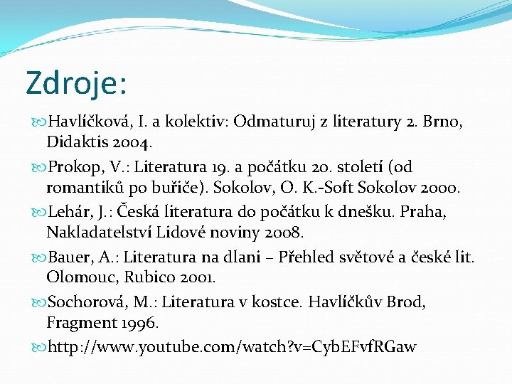 Zdroje: Havlíčková, I. a kolektiv: Odmaturuj z literatury 2. Brno, Didaktis 2004. Prokop, V.
