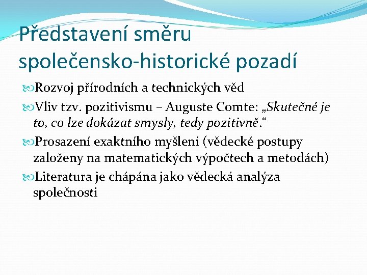 Představení směru společensko-historické pozadí Rozvoj přírodních a technických věd Vliv tzv. pozitivismu – Auguste