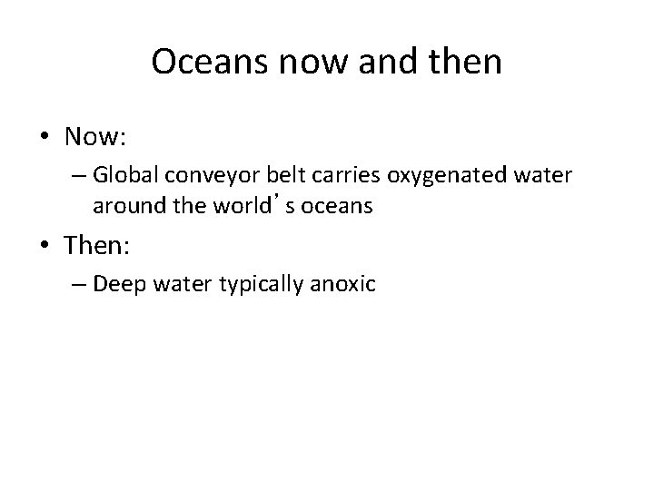 Oceans now and then • Now: – Global conveyor belt carries oxygenated water around