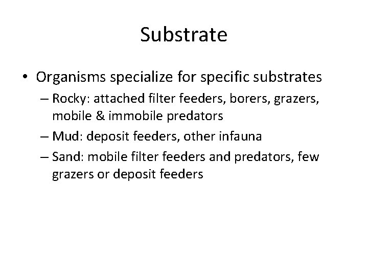 Substrate • Organisms specialize for specific substrates – Rocky: attached filter feeders, borers, grazers,