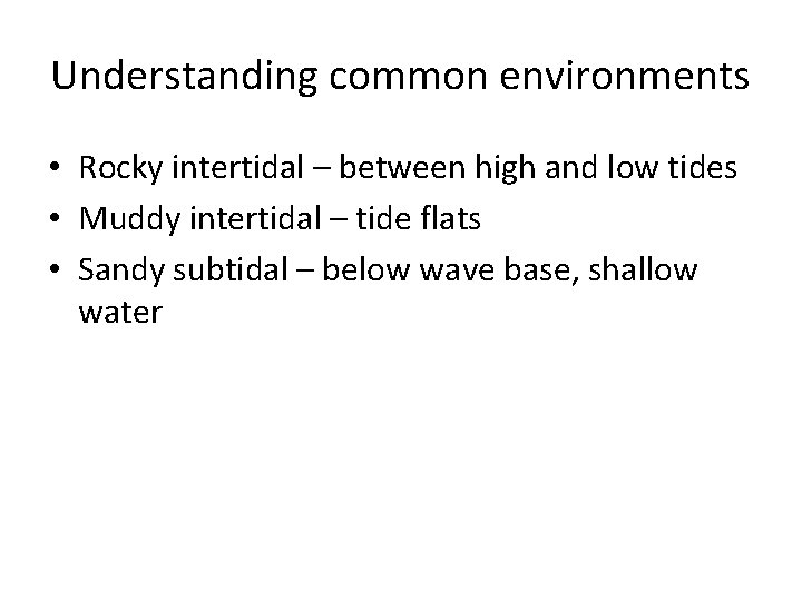 Understanding common environments • Rocky intertidal – between high and low tides • Muddy