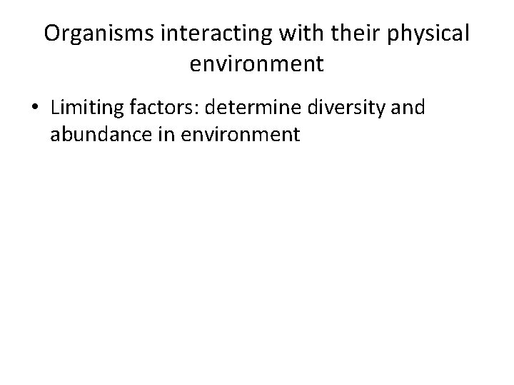 Organisms interacting with their physical environment • Limiting factors: determine diversity and abundance in