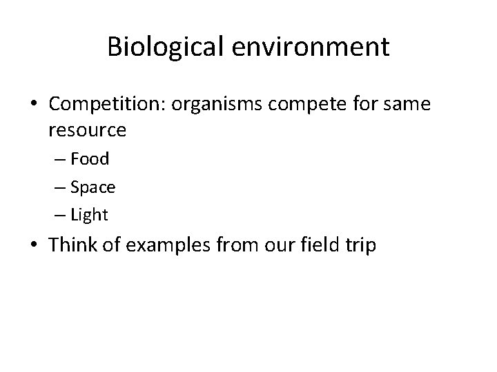 Biological environment • Competition: organisms compete for same resource – Food – Space –