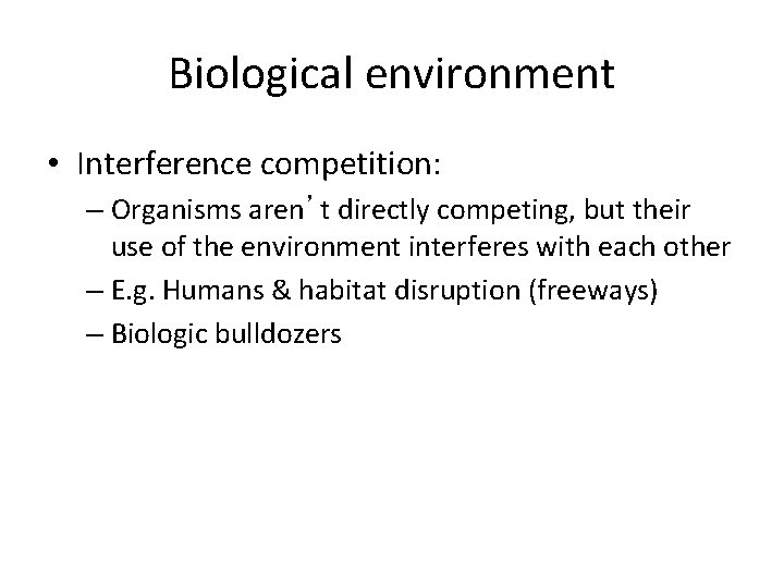 Biological environment • Interference competition: – Organisms aren’t directly competing, but their use of