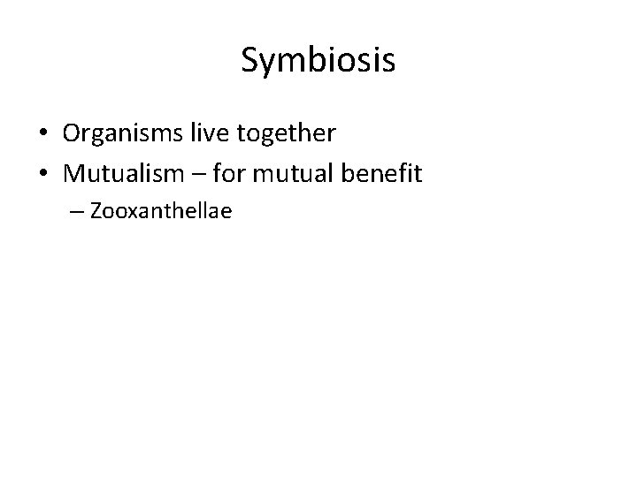 Symbiosis • Organisms live together • Mutualism – for mutual benefit – Zooxanthellae 