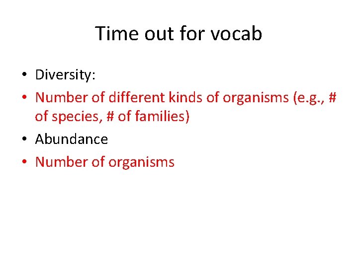 Time out for vocab • Diversity: • Number of different kinds of organisms (e.
