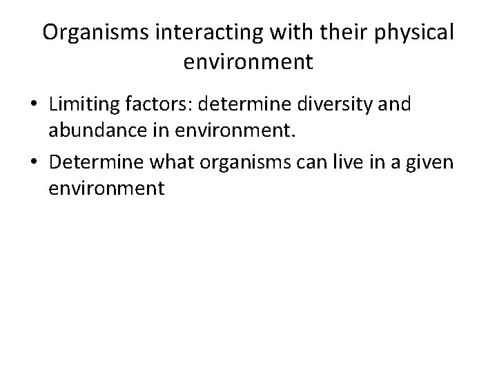 Organisms interacting with their physical environment • Limiting factors: determine diversity and abundance in