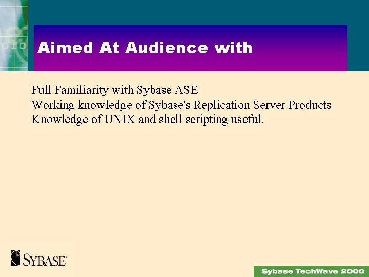 Aimed At Audience with Full Familiarity with Sybase ASE Working knowledge of Sybase's Replication
