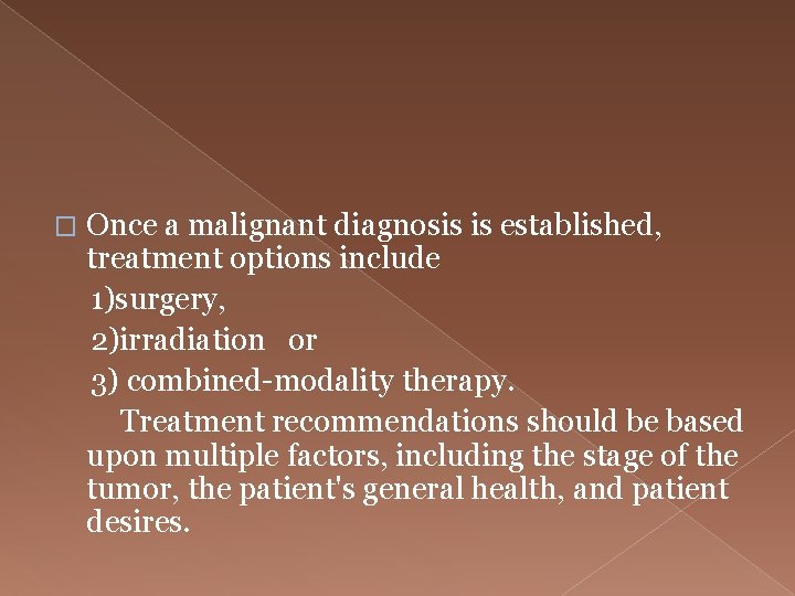  Once a malignant diagnosis is established, treatment options include 1)surgery, 2)irradiation or 3)