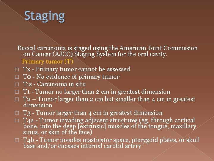 Staging Buccal carcinoma is staged using the American Joint Commission on Cancer (AJCC) Staging