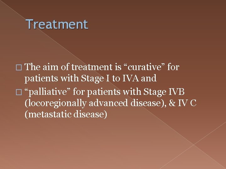 Treatment � The aim of treatment is “curative” for patients with Stage I to