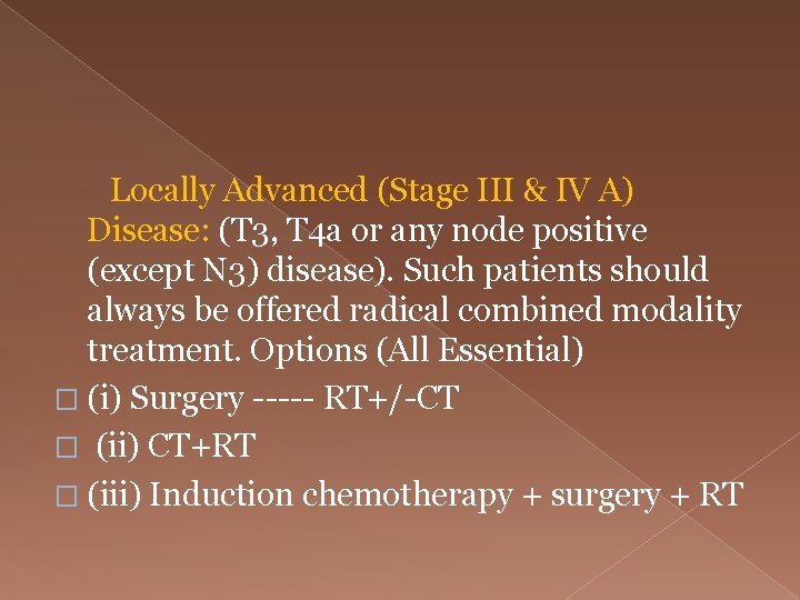  Locally Advanced (Stage III & IV A) Disease: (T 3, T 4 a