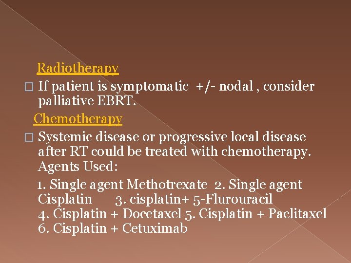  Radiotherapy � If patient is symptomatic +/- nodal , consider palliative EBRT. Chemotherapy