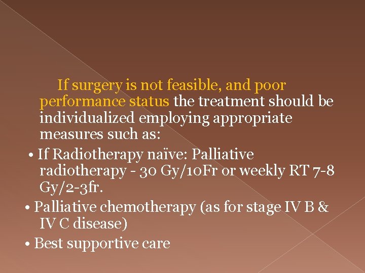  If surgery is not feasible, and poor performance status the treatment should be