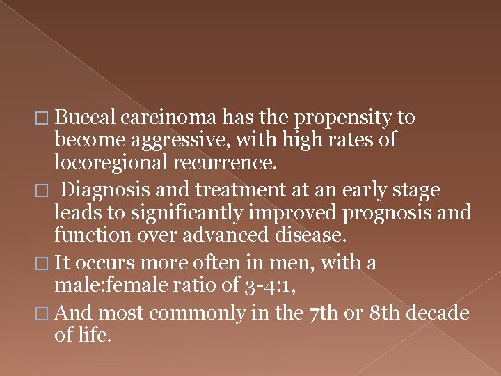 � Buccal carcinoma has the propensity to become aggressive, with high rates of locoregional