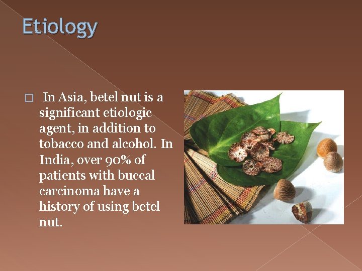 Etiology � In Asia, betel nut is a significant etiologic agent, in addition to