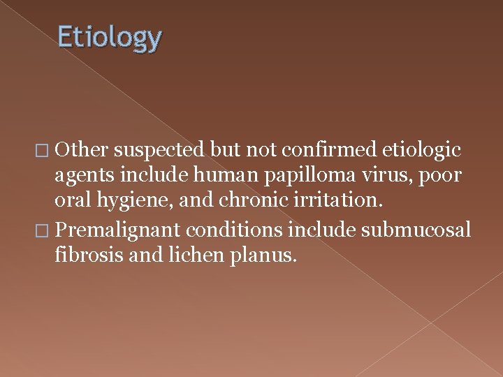 Etiology � Other suspected but not confirmed etiologic agents include human papilloma virus, poor