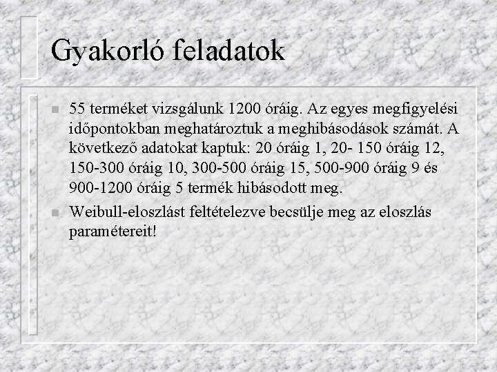 Gyakorló feladatok n n 55 terméket vizsgálunk 1200 óráig. Az egyes megfigyelési időpontokban meghatároztuk