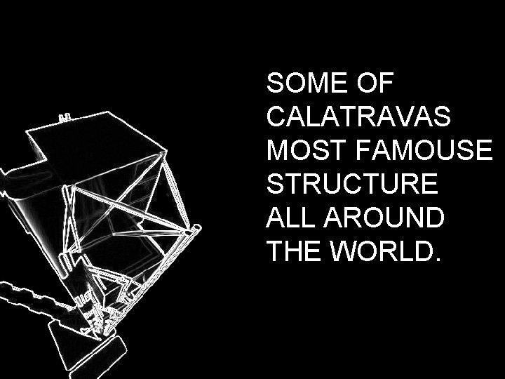 SOME OF CALATRAVAS MOST FAMOUSE STRUCTURE ALL AROUND THE WORLD. 