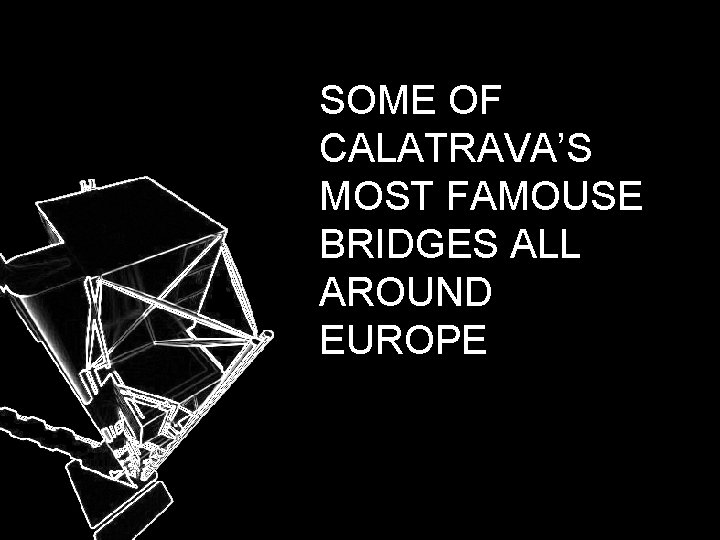 SOME OF CALATRAVA’S MOST FAMOUSE BRIDGES ALL AROUND EUROPE 