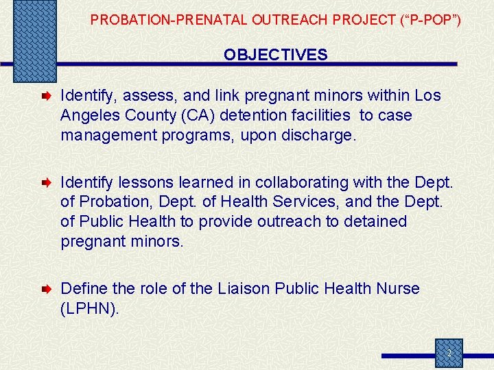 PROBATION-PRENATAL OUTREACH PROJECT (“P-POP”) OBJECTIVES Identify, assess, and link pregnant minors within Los Angeles