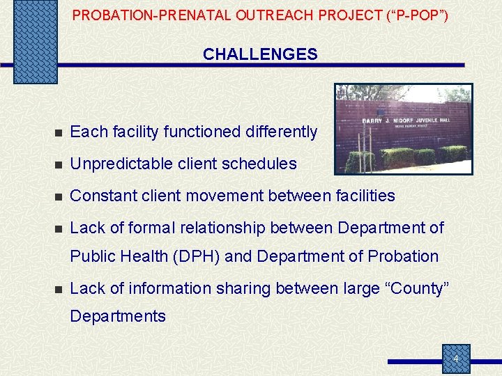 PROBATION-PRENATAL OUTREACH PROJECT (“P-POP”) CHALLENGES n Each facility functioned differently n Unpredictable client schedules