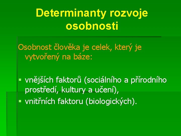 Determinanty rozvoje osobnosti Osobnost člověka je celek, který je vytvořený na báze: § vnějších