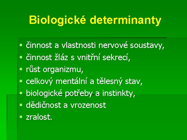 Biologické determinanty § § § § činnost a vlastnosti nervové soustavy, činnost žláz s