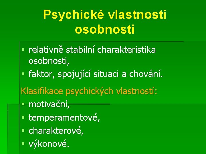 Psychické vlastnosti osobnosti § relativně stabilní charakteristika osobnosti, § faktor, spojující situaci a chování.