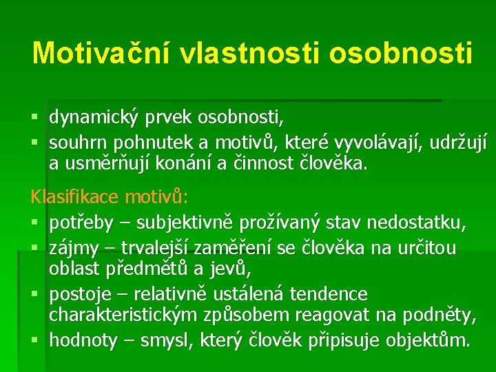 Motivační vlastnosti osobnosti § dynamický prvek osobnosti, § souhrn pohnutek a motivů, které vyvolávají,