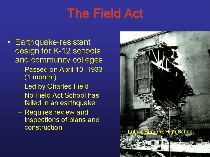 The Field Act • Earthquake-resistant design for K-12 schools and community colleges – Passed