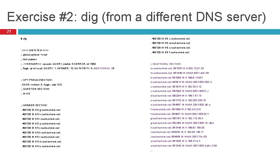 Exercise #2: dig (from a different DNS server) 21 $ dig . 495128 IN