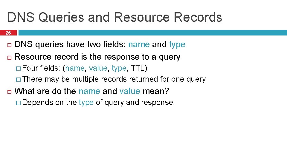 DNS Queries and Resource Records 25 DNS queries have two fields: name and type
