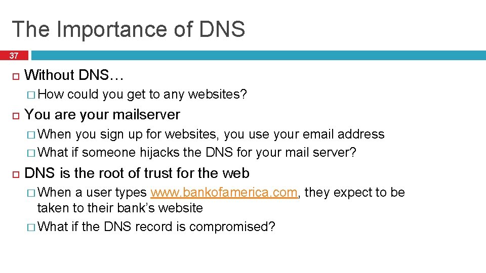 The Importance of DNS 37 Without DNS… � How could you get to any