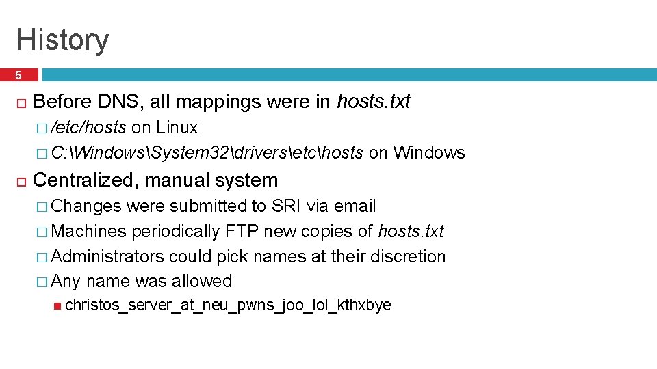 History 5 Before DNS, all mappings were in hosts. txt � /etc/hosts on Linux