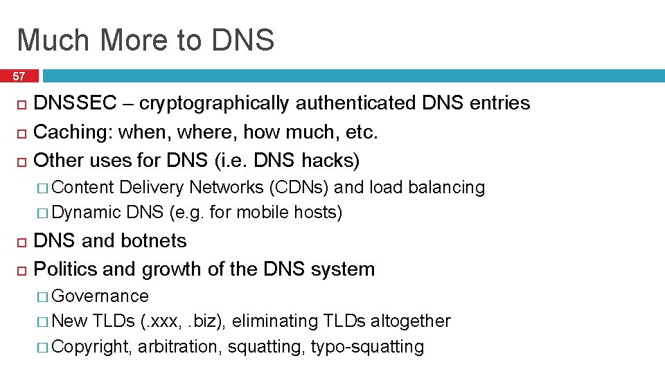 Much More to DNS 57 DNSSEC – cryptographically authenticated DNS entries Caching: when, where,