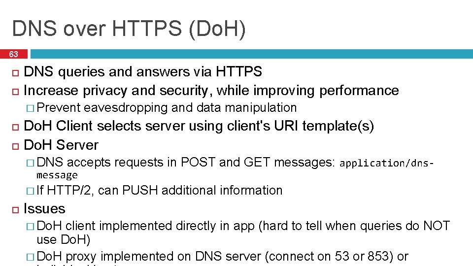 DNS over HTTPS (Do. H) 63 DNS queries and answers via HTTPS Increase privacy