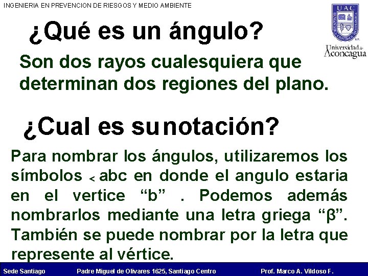 INGENIERIA EN PREVENCION DE RIESGOS Y MEDIO AMBIENTE ¿Qué es un ángulo? Son dos
