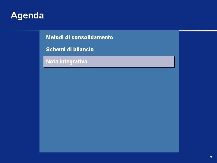 Agenda Metodi di consolidamento Schemi di bilancio Nota integrativa 17 