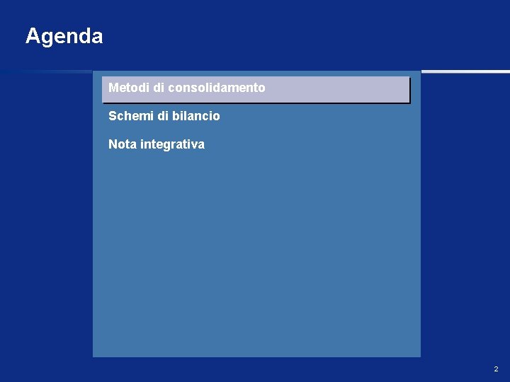 Agenda Metodi di consolidamento Schemi di bilancio Nota integrativa 2 