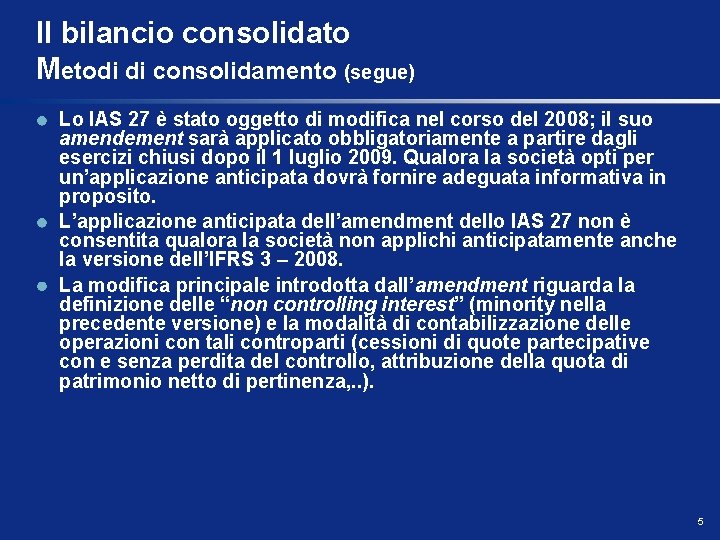 Il bilancio consolidato Metodi di consolidamento (segue) Lo IAS 27 è stato oggetto di