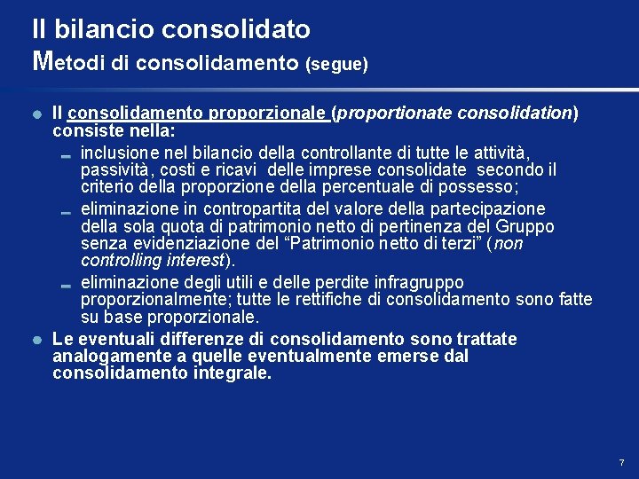 Il bilancio consolidato Metodi di consolidamento (segue) Il consolidamento proporzionale (proportionate consolidation) consiste nella:
