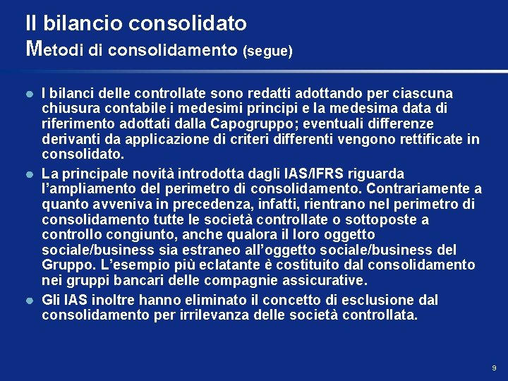 Il bilancio consolidato Metodi di consolidamento (segue) I bilanci delle controllate sono redatti adottando