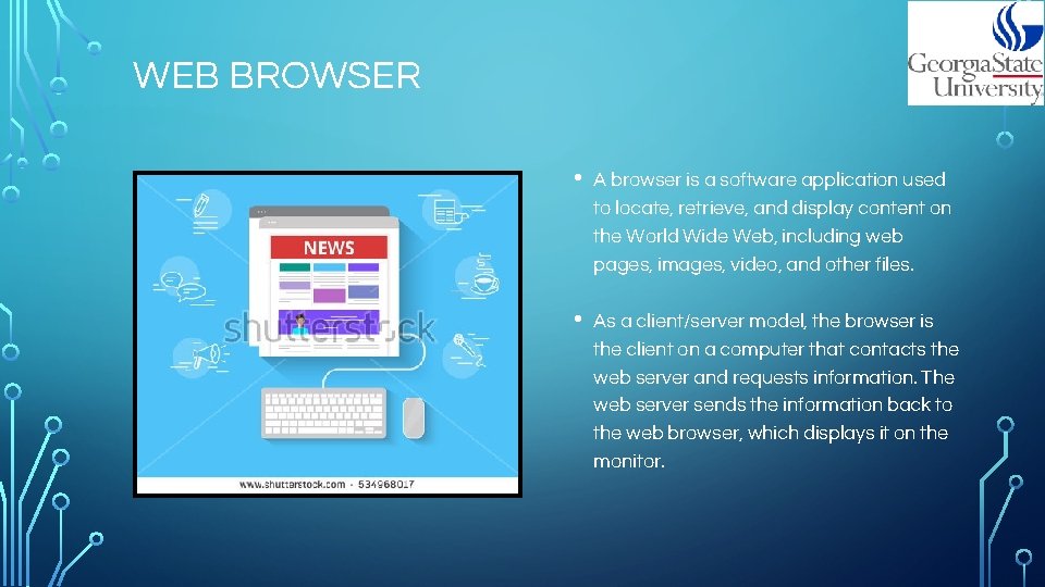 WEB BROWSER • A browser is a software application used to locate, retrieve, and