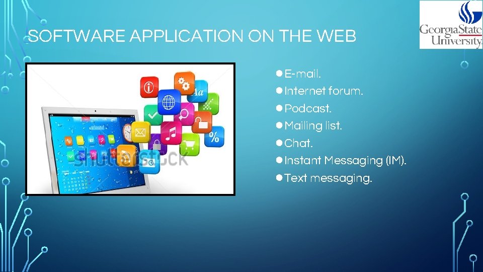 SOFTWARE APPLICATION ON THE WEB ●E-mail. ●Internet forum. ●Podcast. ●Mailing list. ●Chat. ●Instant Messaging