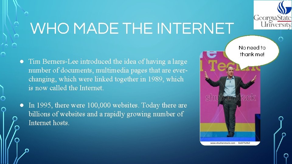 WHO MADE THE INTERNET No need to thank me! ● Tim Berners-Lee introduced the