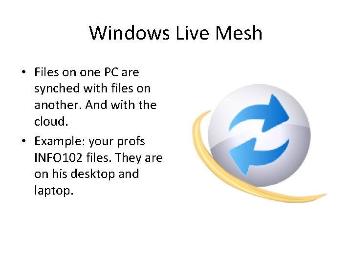Windows Live Mesh • Files on one PC are synched with files on another.